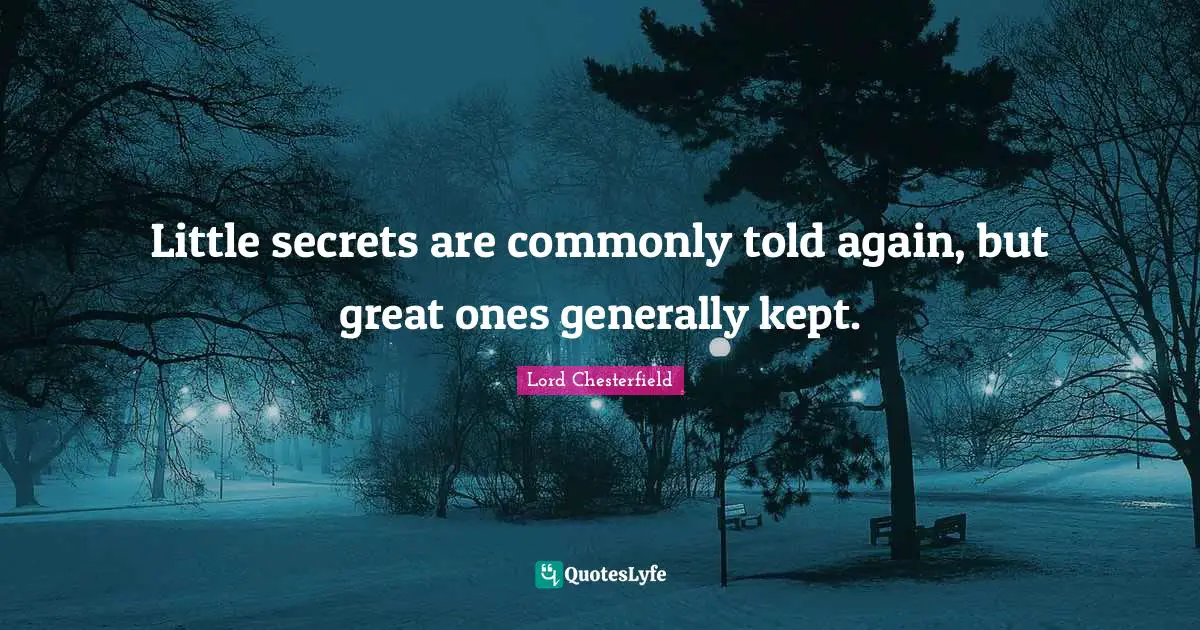 Little secrets are commonly told again, but great ones generally kept.
