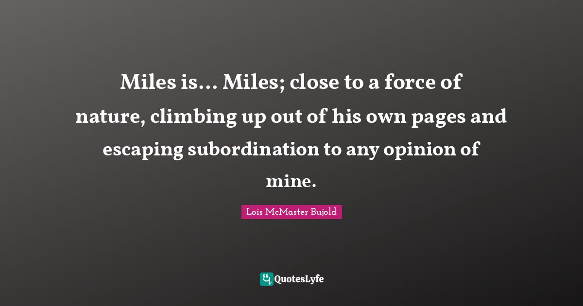 Miles is... Miles; close to a force of nature, climbing up out of his own pages and escaping subordination to any opinion of mine.