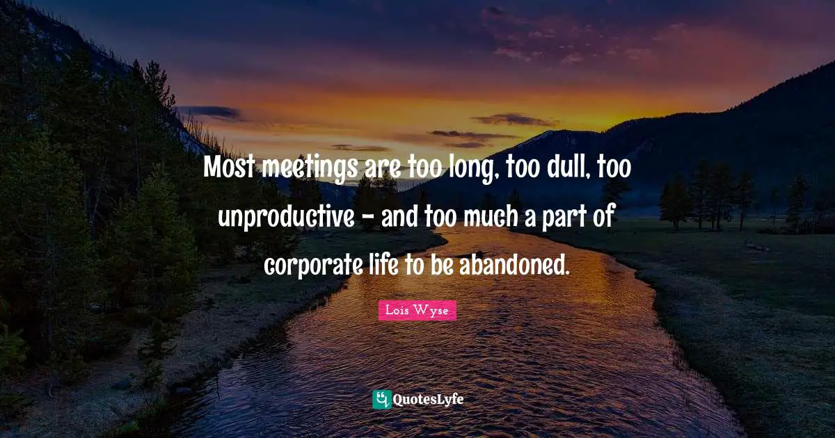 Most meetings are too long, too dull, too unproductive - and too much a part of corporate life to be abandoned.