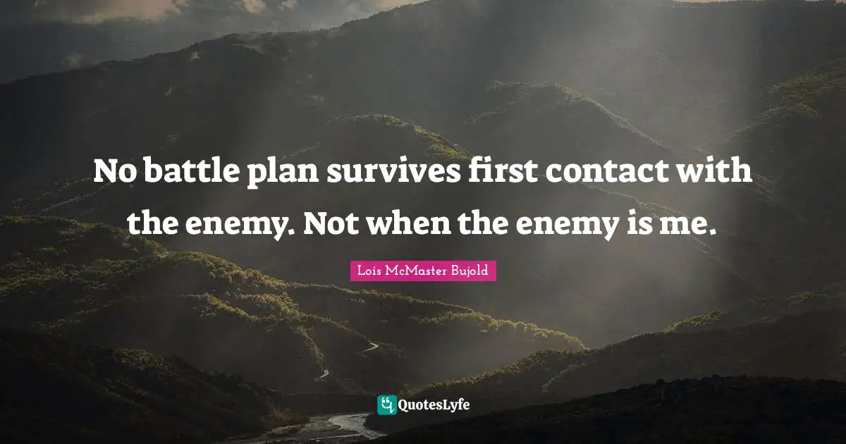 No battle plan survives first contact with the enemy. Not when the enemy is me.