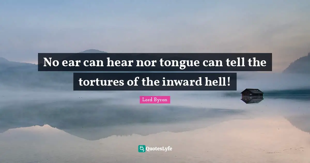 No ear can hear nor tongue can tell the tortures of the inward hell!