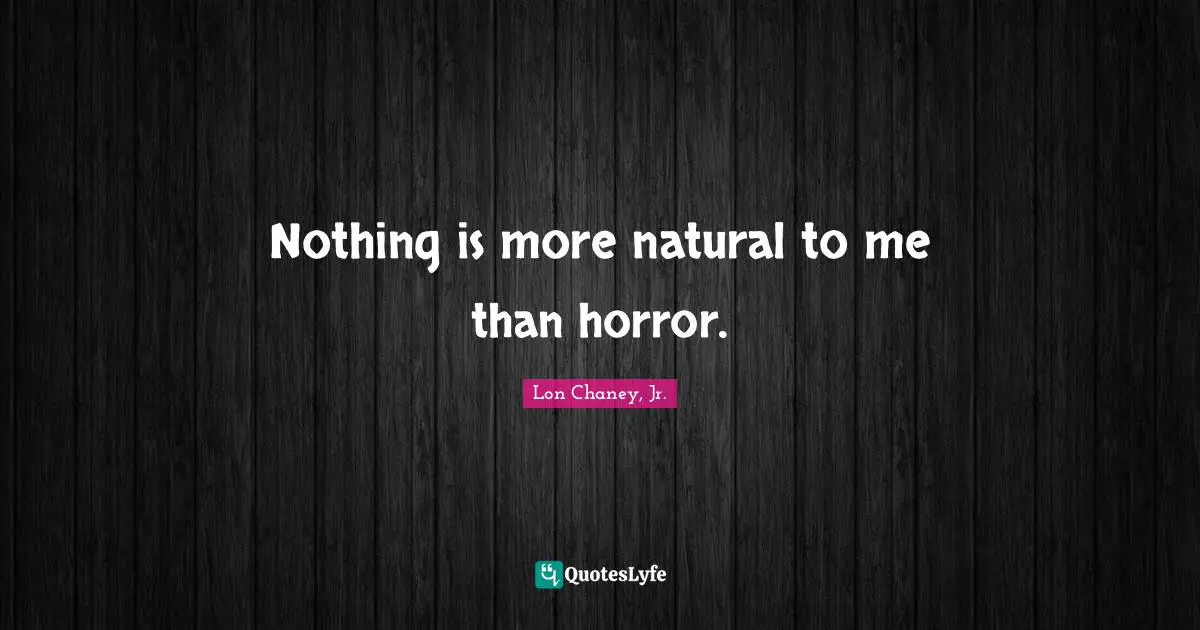 Nothing is more natural to me than horror.