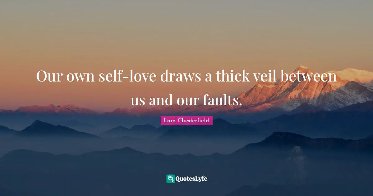 Our own self-love draws a thick veil between us and our faults.