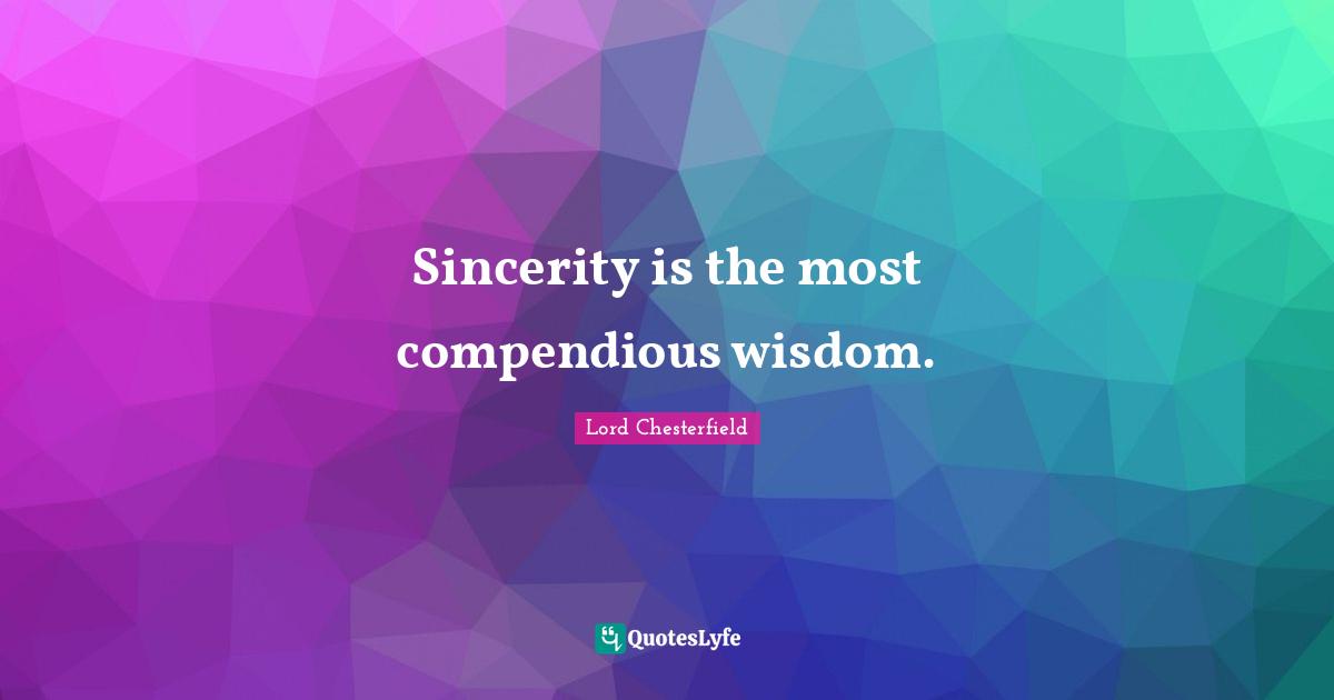Sincerity is the most compendious wisdom.