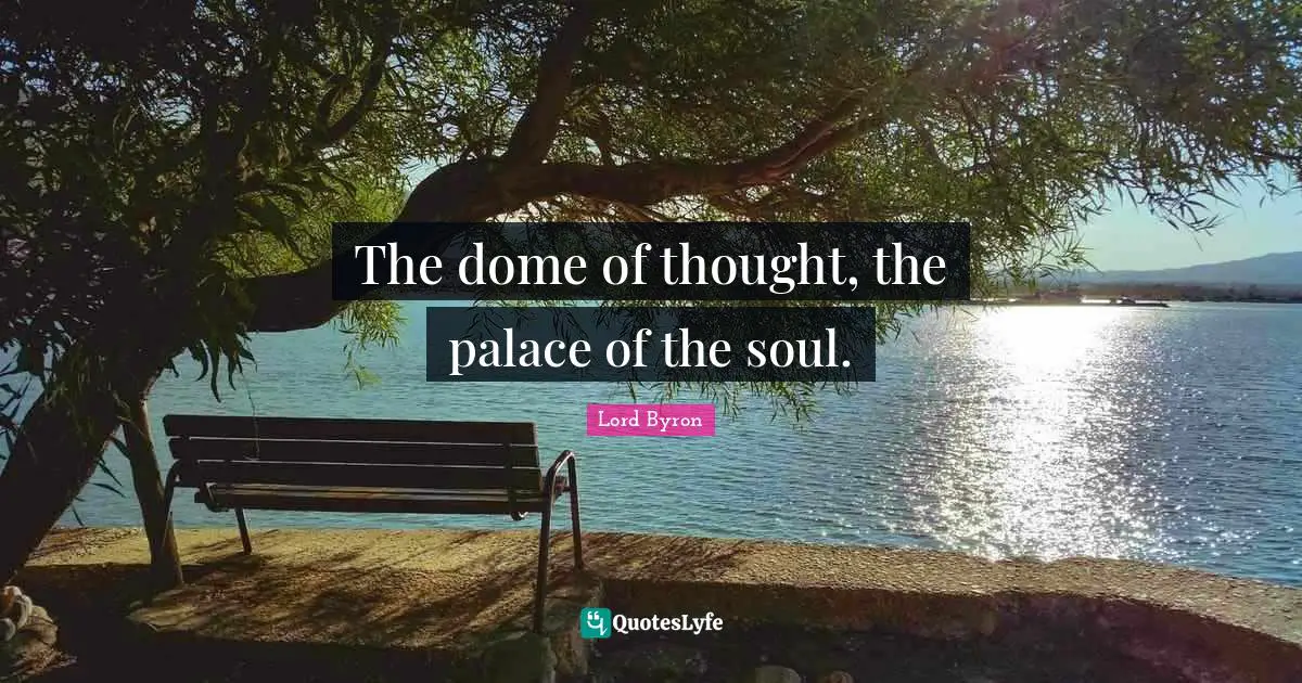 The dome of thought, the palace of the soul.