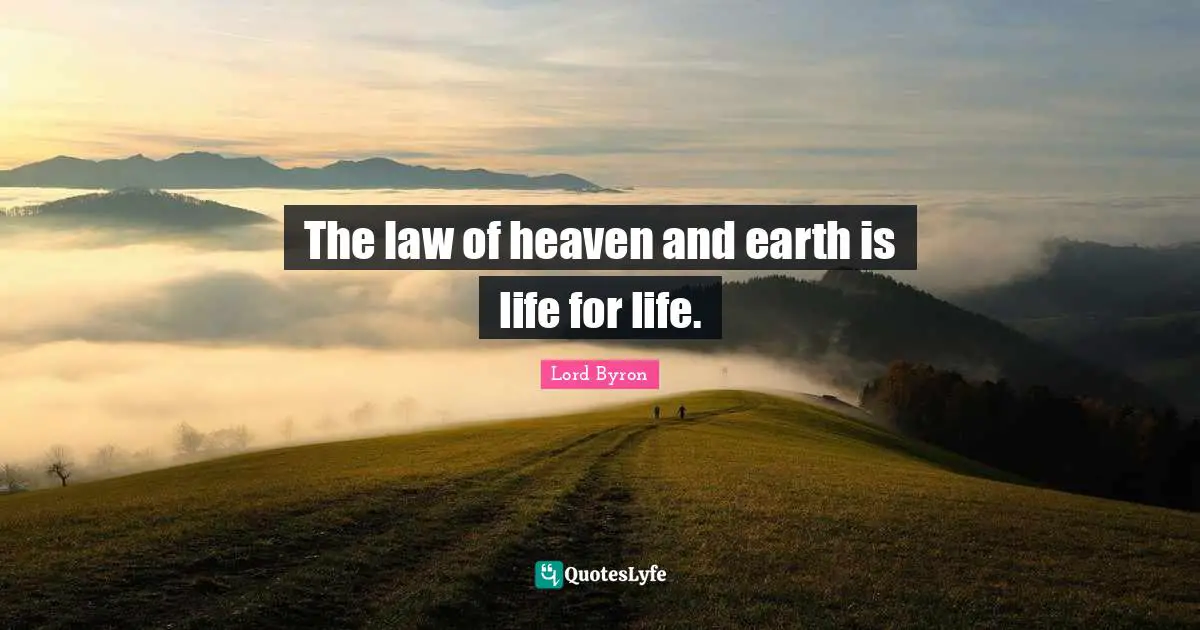 The law of heaven and earth is life for life.