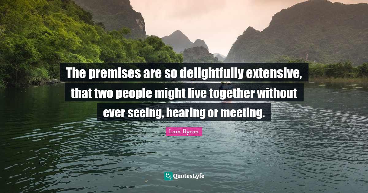 The premises are so delightfully extensive, that two people might live