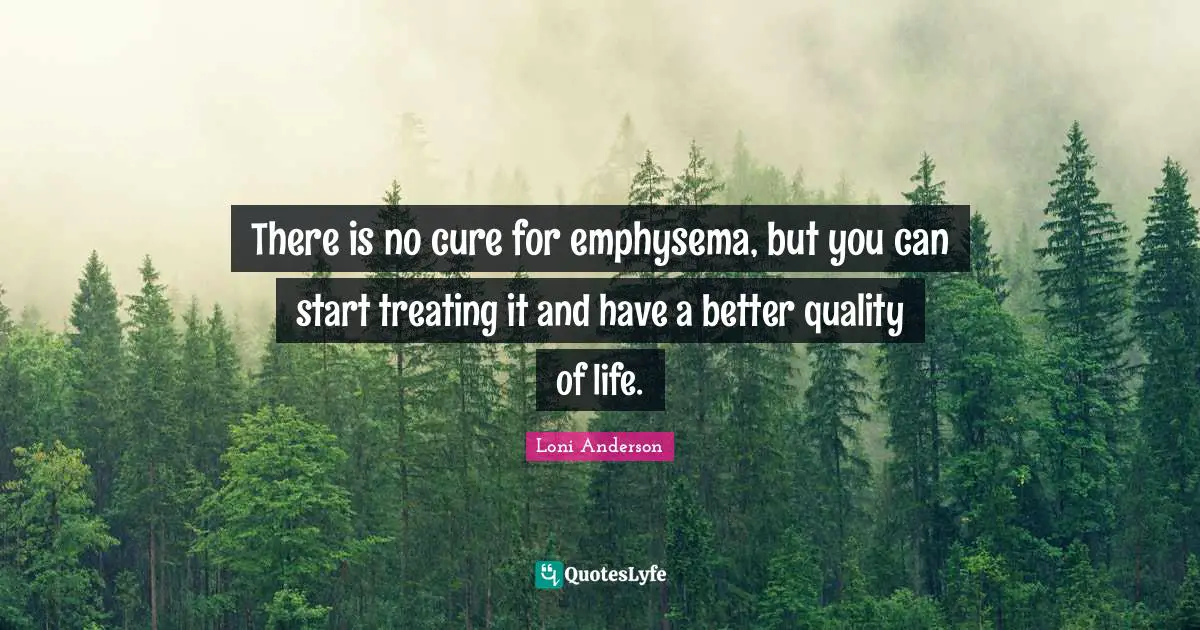 There is no cure for emphysema, but you can start treating it and have a better quality of life.