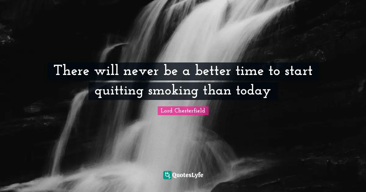 There will never be a better time to start quitting smoking than today