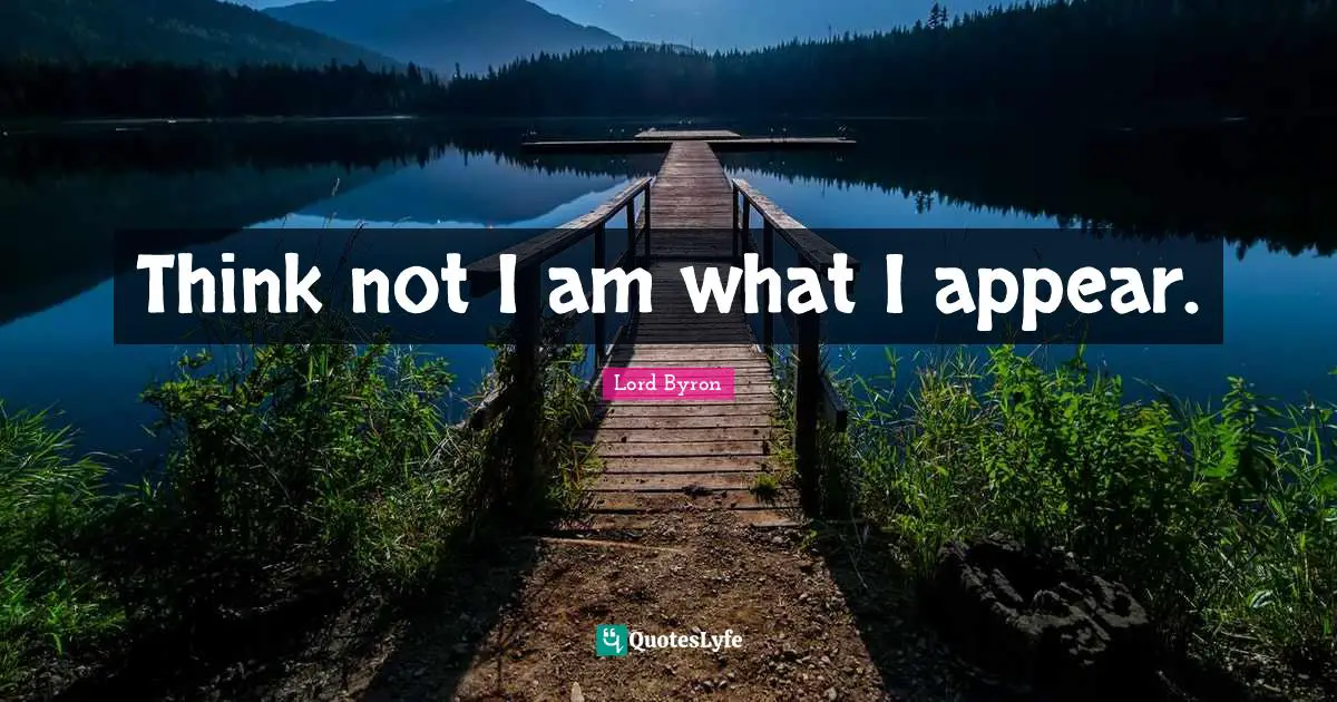 Think not I am what I appear.