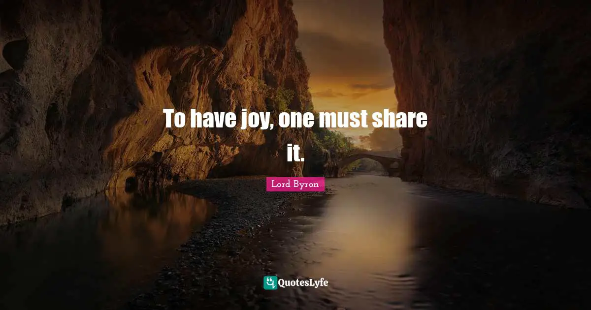 To have joy, one must share it.