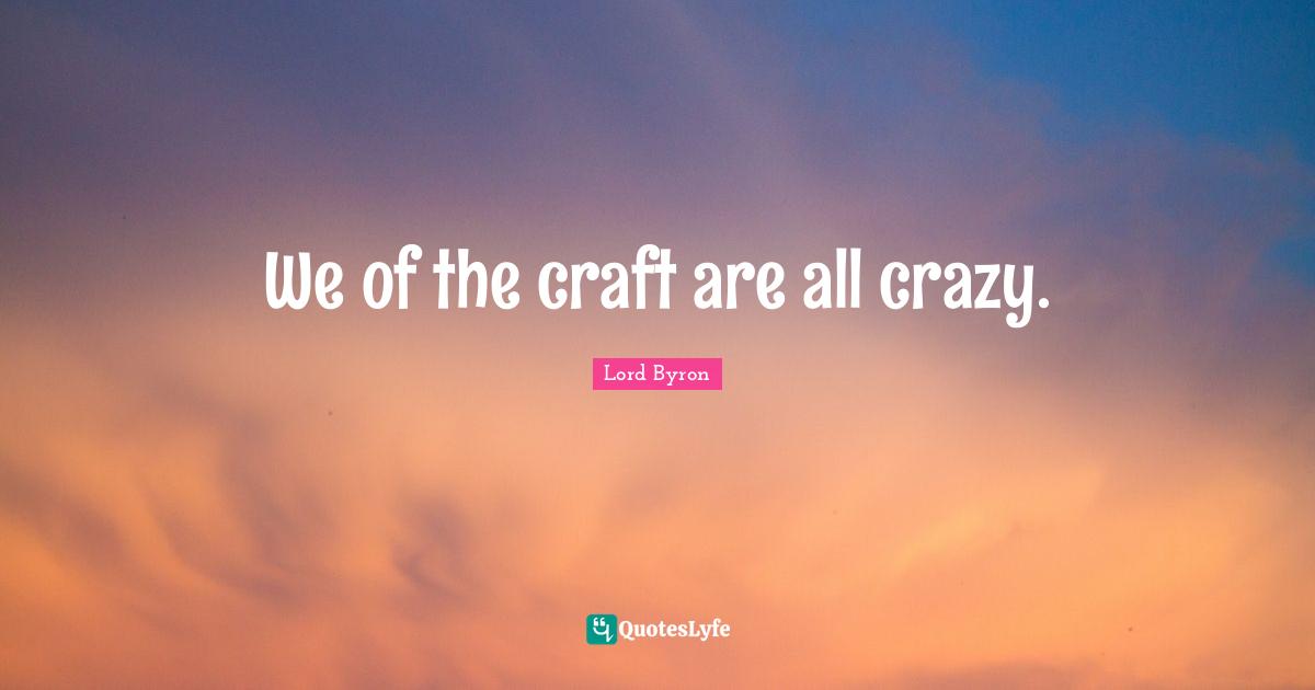 Bipolar Quotes: "We of the craft are all crazy."
