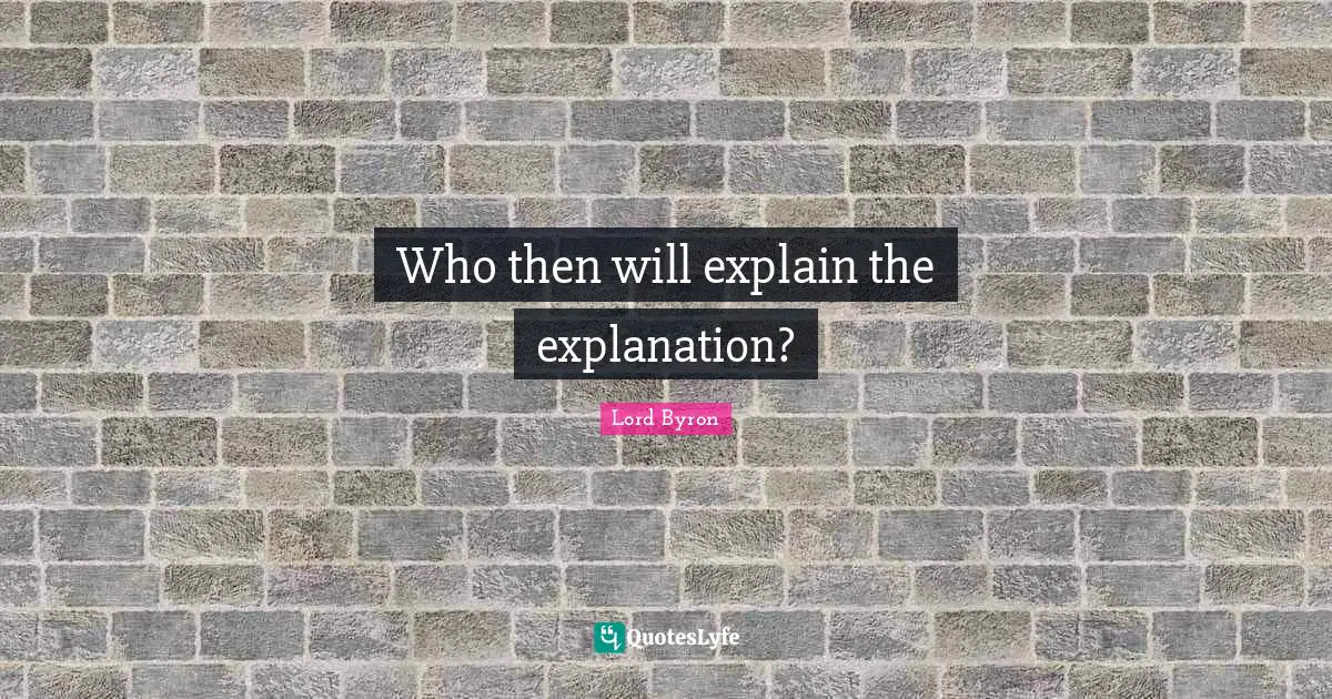 Who then will explain the explanation?