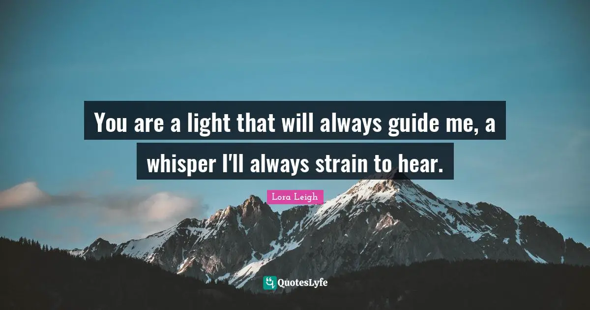 Guide Quotes: "You are a light that will always guide me, a whisper I'll always strain to hear."