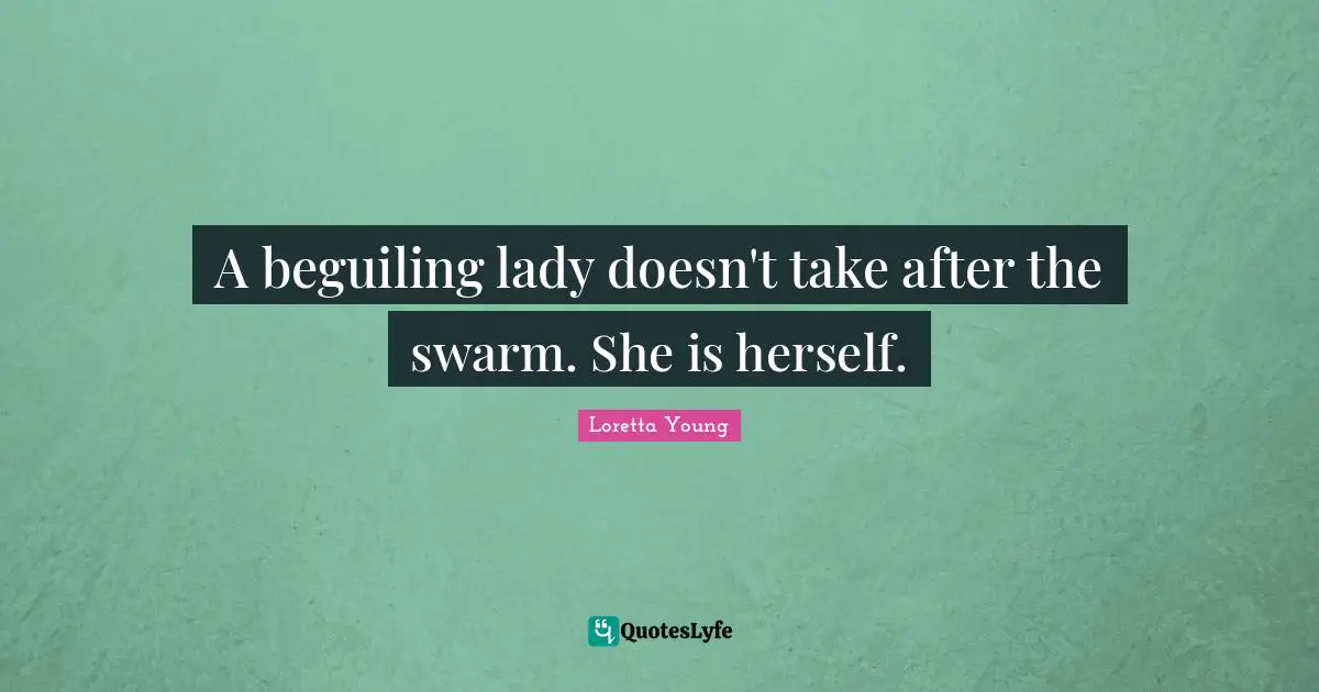 A beguiling lady doesn't take after the swarm. She is herself.