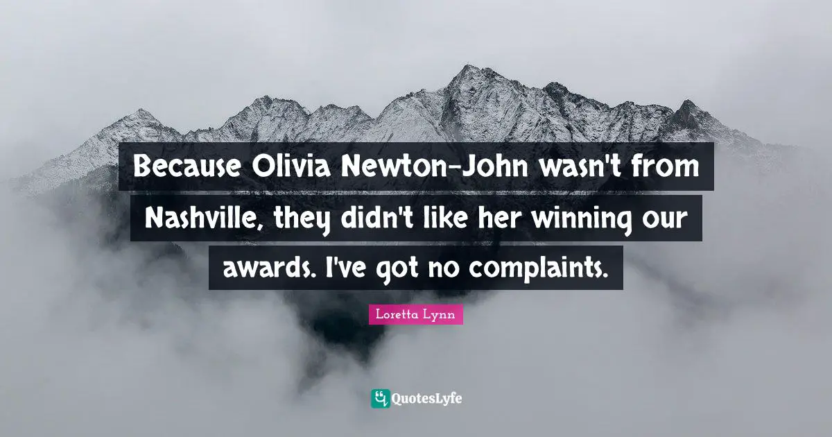 Awards Quotes: "Because Olivia Newton-John wasn't from Nashville, they didn't like her winning our awards. I've got no complaints."