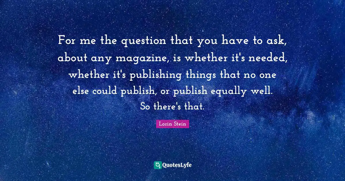 For me the question that you have to ask, about any magazine, is whether it's needed, whether it's publishing things that no one else could publish, or publish equally well. So there's that.
