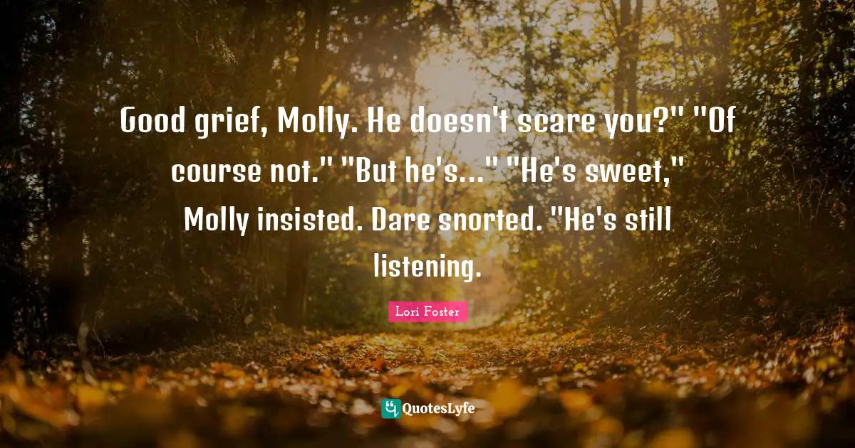 Good grief, Molly. He doesn't scare you?" "Of course not." "But he's..." "He's sweet," Molly insisted. Dare snorted. "He's still listening.