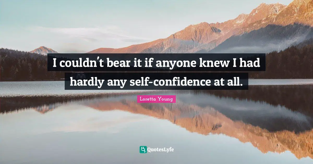 I couldn't bear it if anyone knew I had hardly any self-confidence at all.