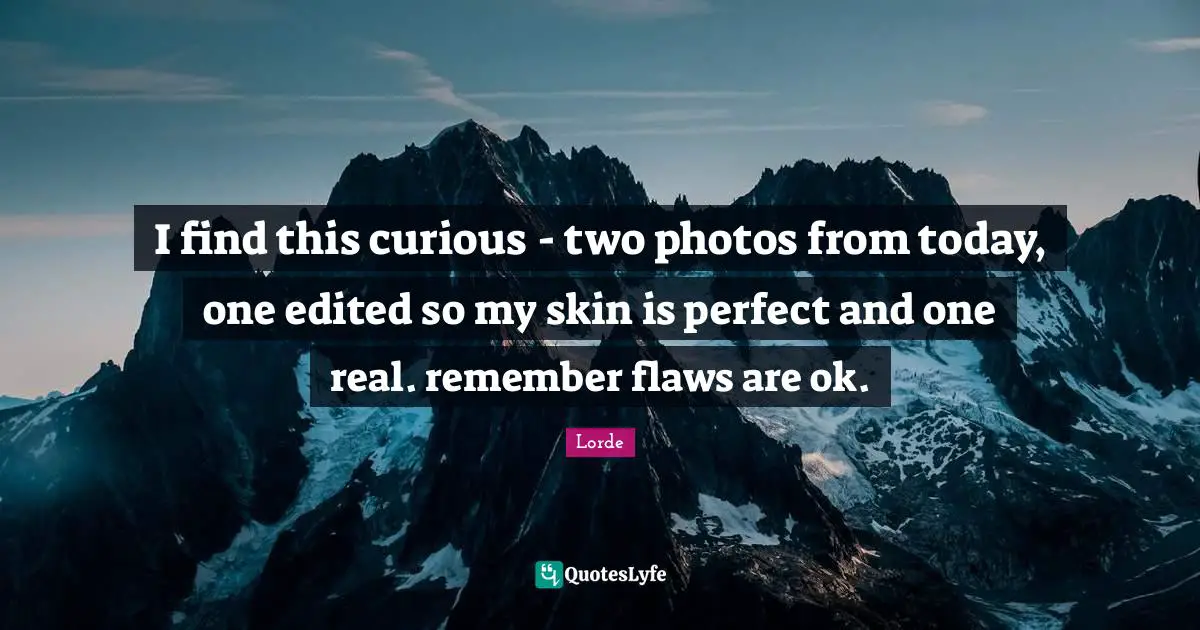 I find this curious - two photos from today, one edited so my skin is perfect and one real. remember flaws are ok.