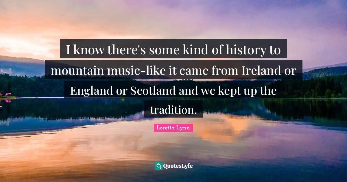 I know there's some kind of history to mountain music-like it came from Ireland or England or Scotland and we kept up the tradition.