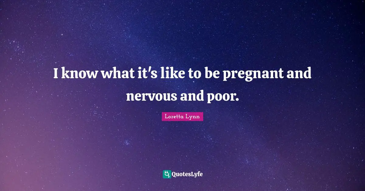 I know what it's like to be pregnant and nervous and poor.