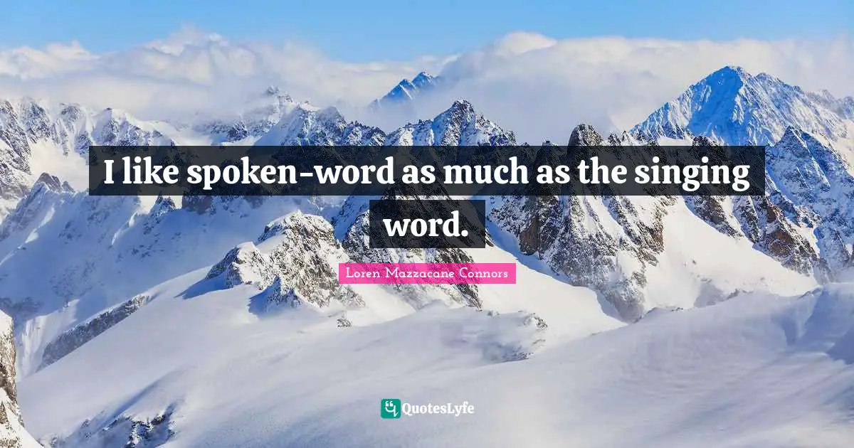 I like spoken-word as much as the singing word.