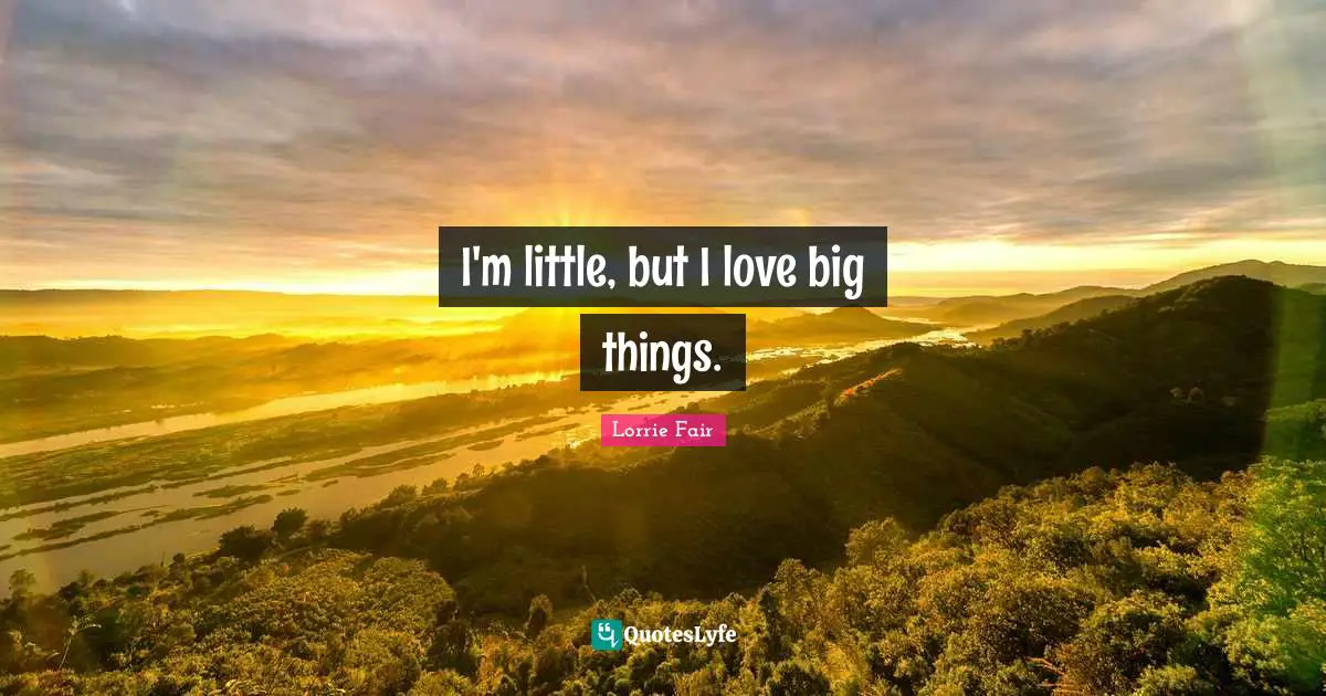 I'm little, but I love big things.