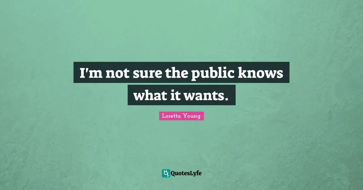 I'm not sure the public knows what it wants.