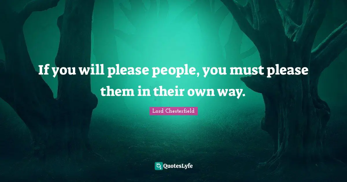 If you will please people, you must please them in their own way.