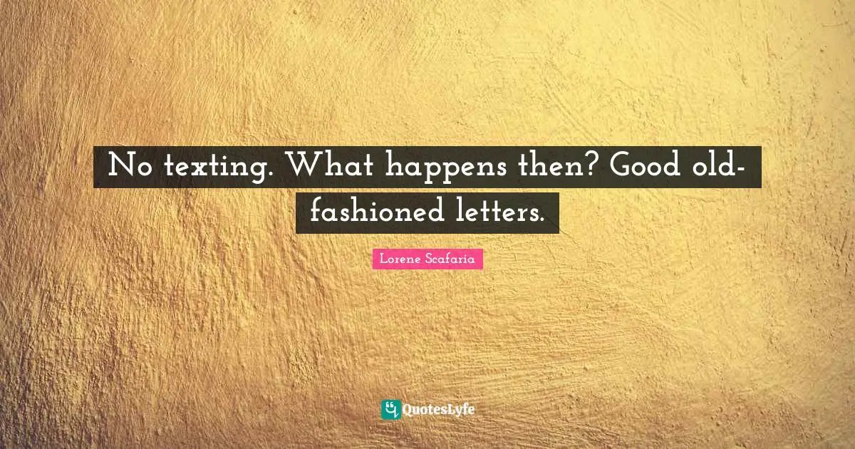 Lorene Scafaria Quotes: "No texting. What happens then? Good old-fashioned letters."