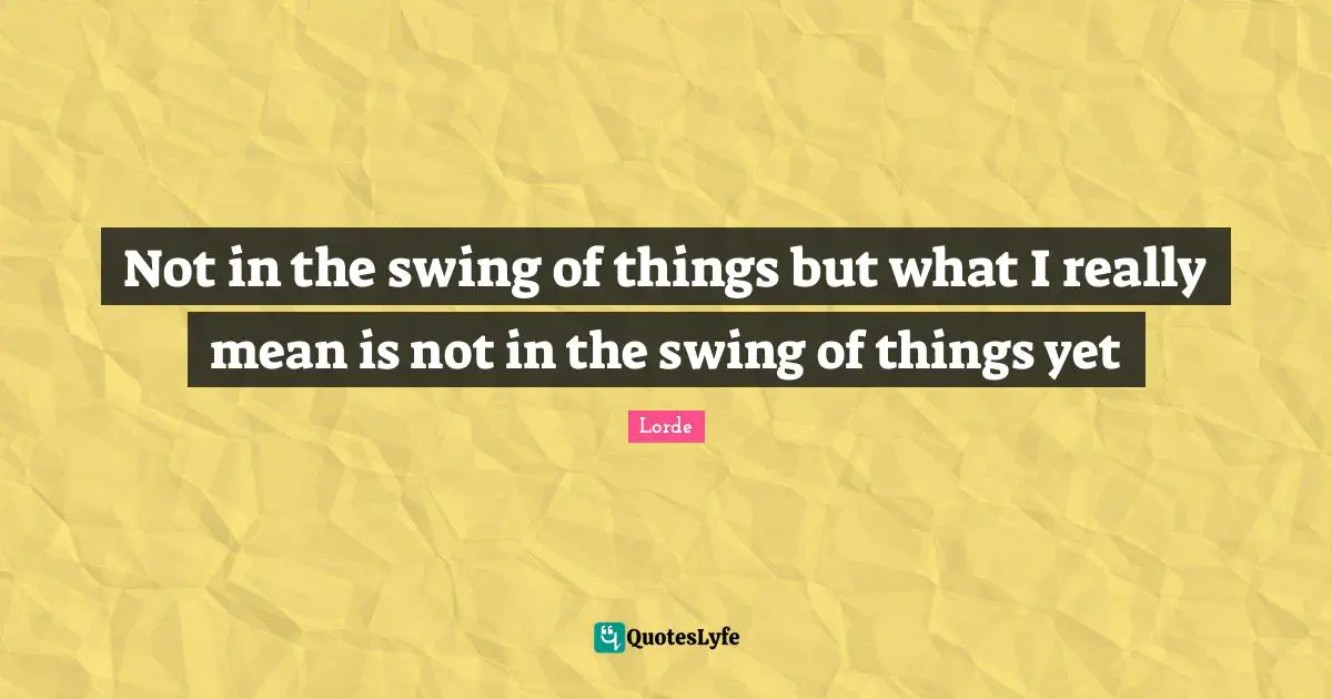 Not in the swing of things but what I really mean is not in the swing of things yet