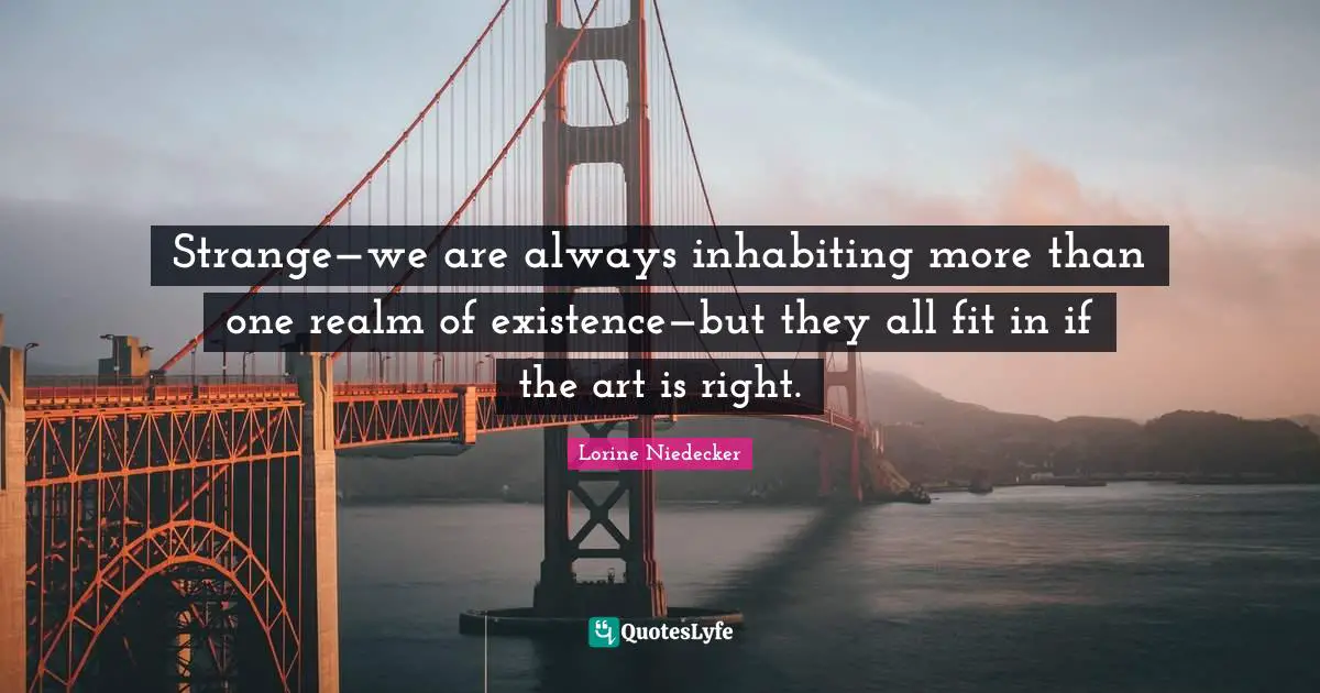 Strange—we are always inhabiting more than one realm of existence—but they all fit in if the art is right.