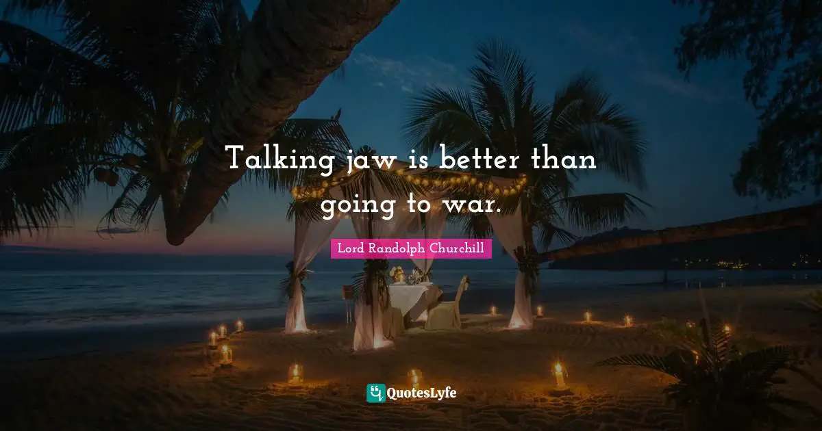 Talking jaw is better than going to war.