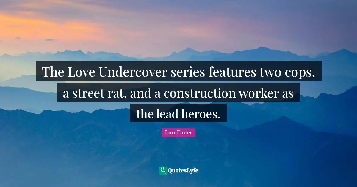 The Love Undercover series features two cops, a street rat, and a construction worker as the lead heroes.