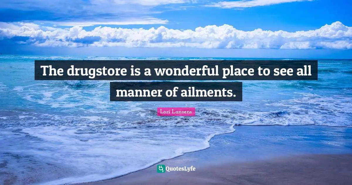 The drugstore is a wonderful place to see all manner of ailments.