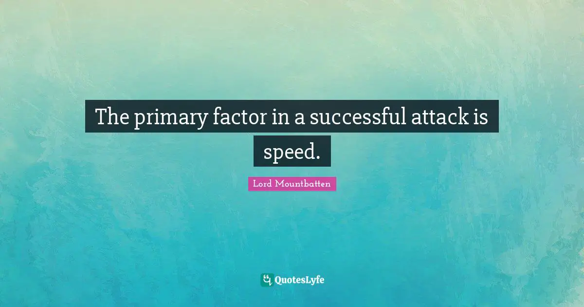 Lord Mountbatten Quotes: "The primary factor in a successful attack is speed."