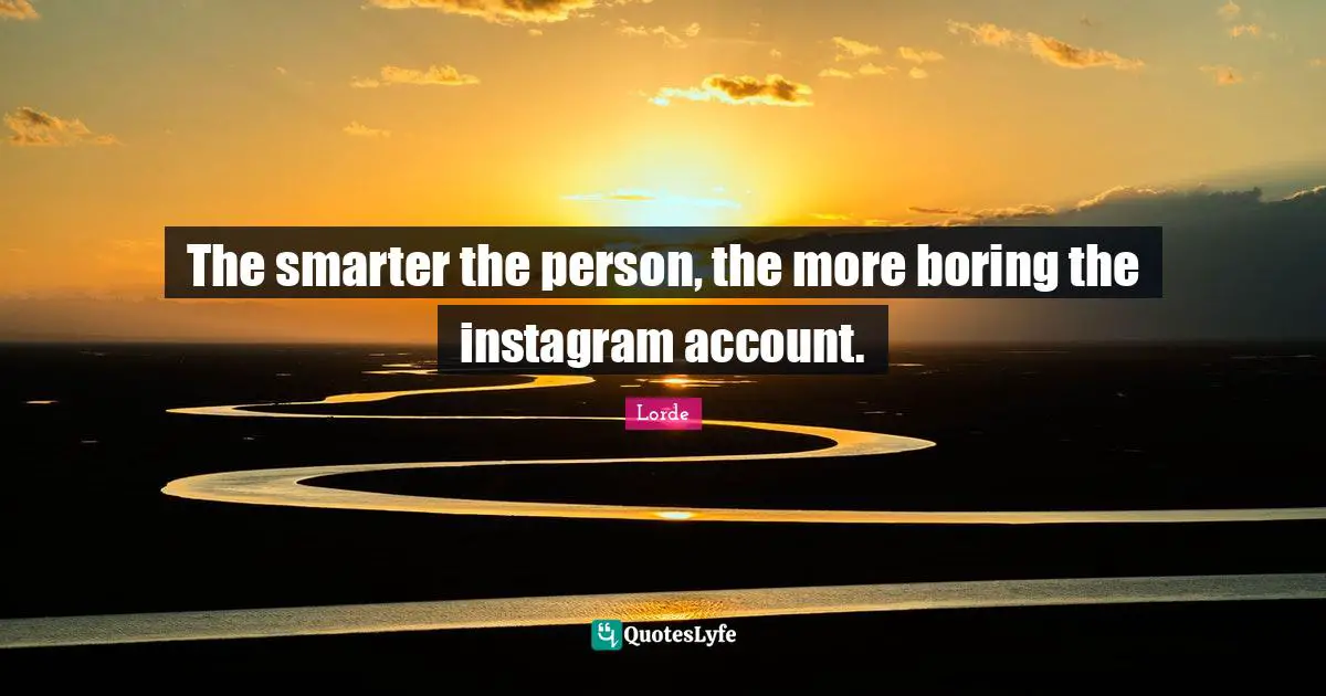 Instagram Quotes: "The smarter the person, the more boring the instagram account."