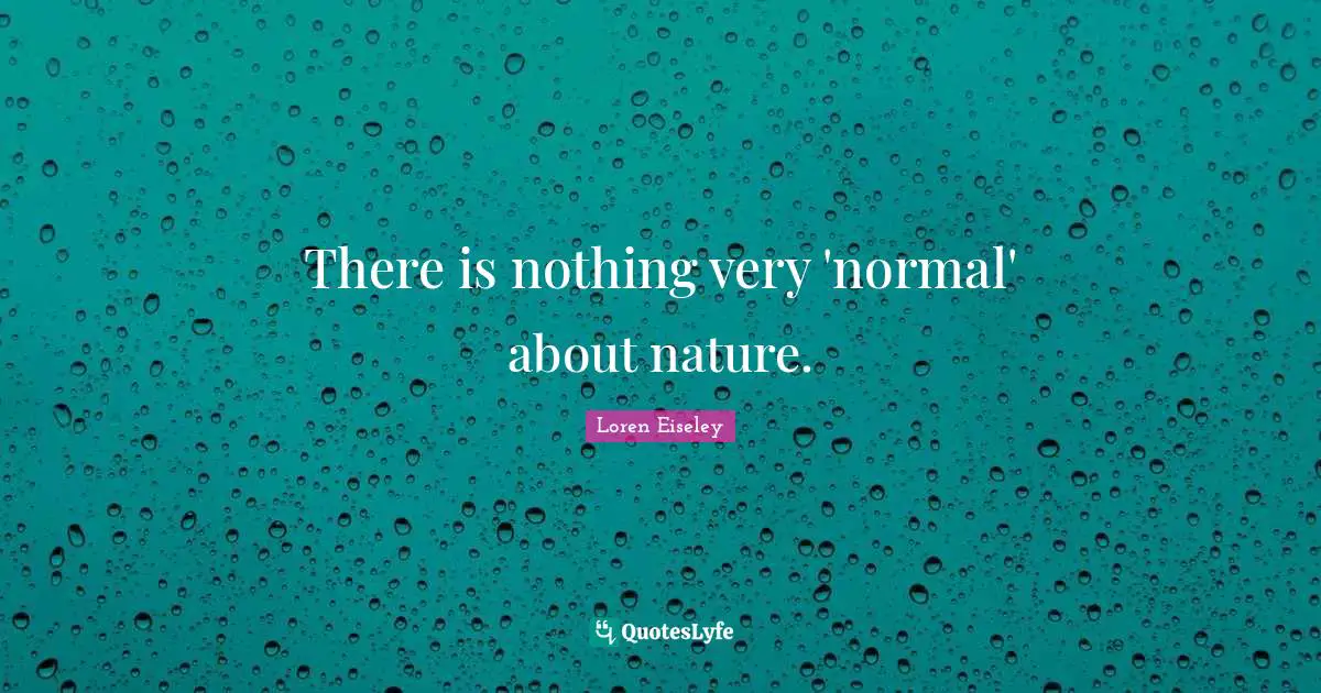 There is nothing very 'normal' about nature.