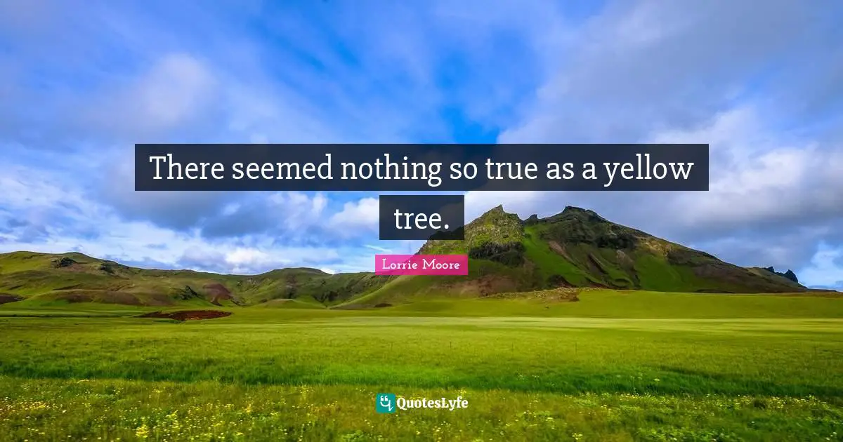There seemed nothing so true as a yellow tree.
