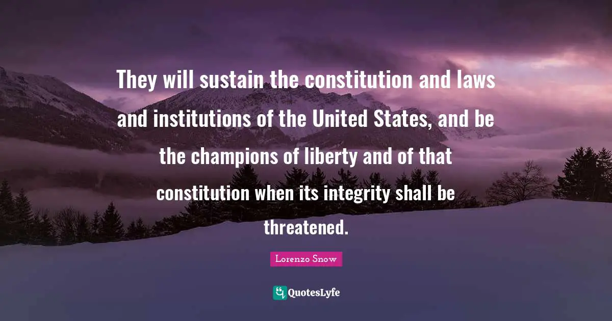 They will sustain the constitution and laws and institutions of the United States, and be the champions of liberty and of that constitution when its integrity shall be threatened.