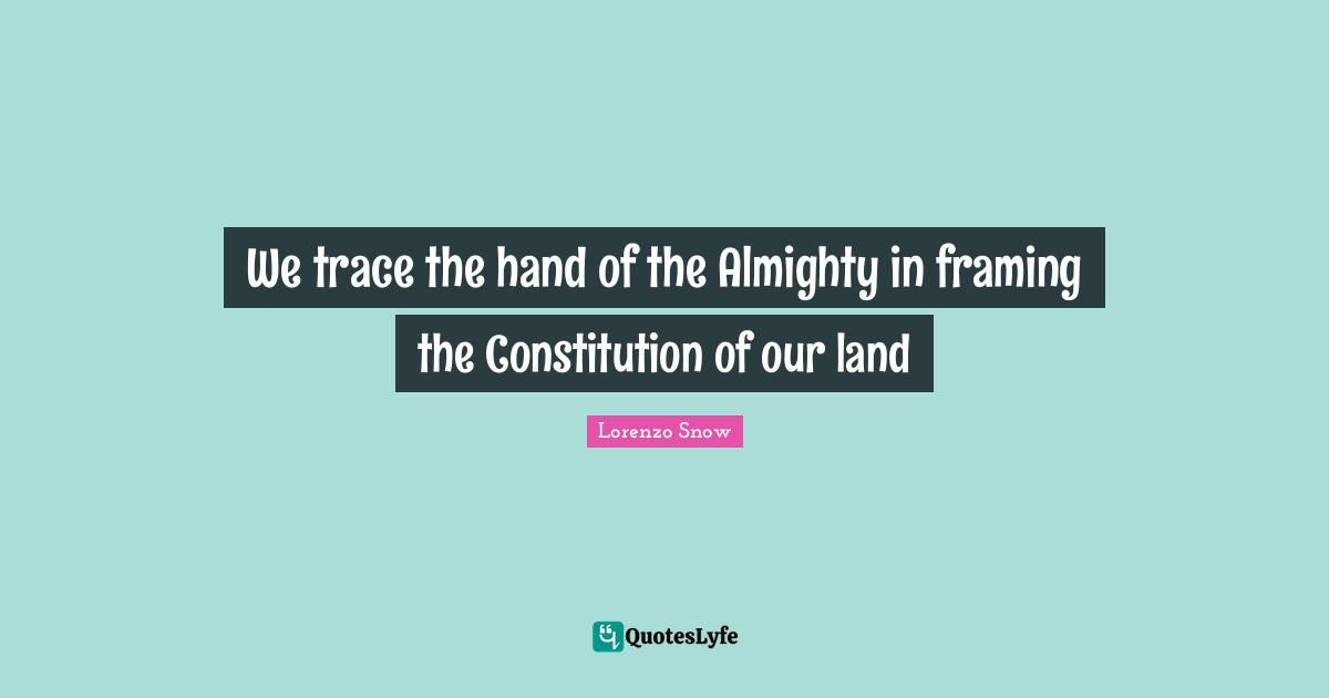 We trace the hand of the Almighty in framing the Constitution of our land