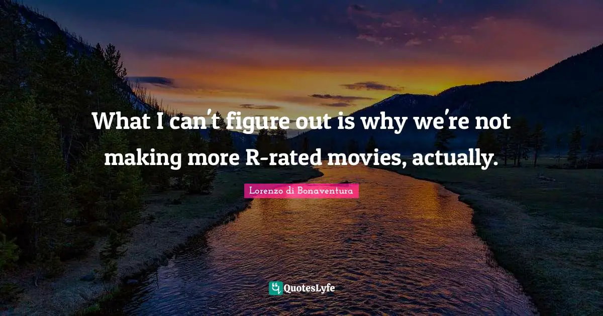 What I can't figure out is why we're not making more R-rated movies, actually.
