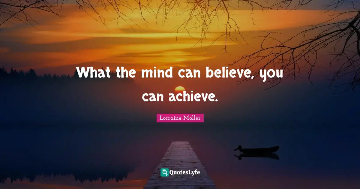 Goal Achievement Quotes: "What the mind can believe, you can achieve."