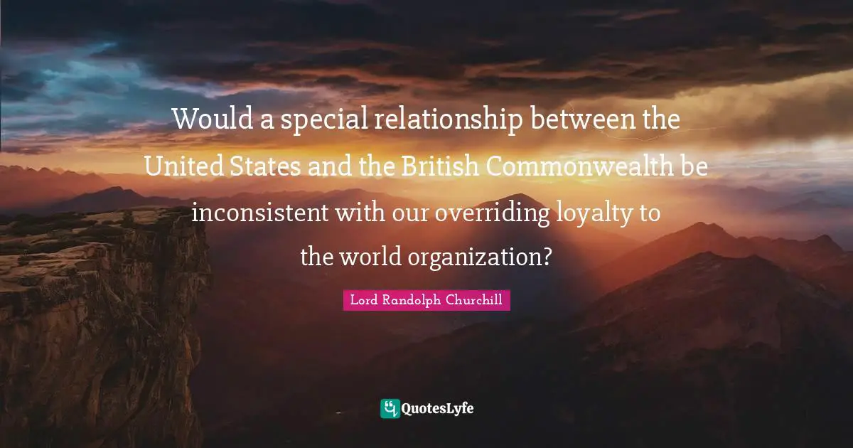 Would a special relationship between the United States and the British Commonwealth be inconsistent with our overriding loyalty to the world organization?