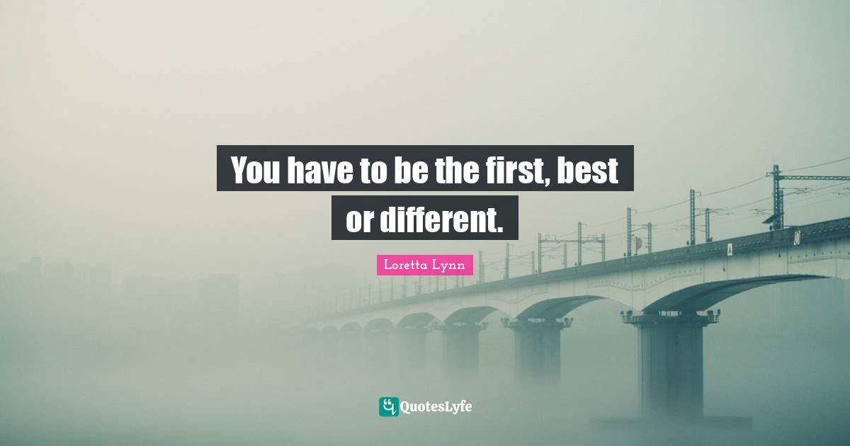 You have to be the first, best or different.
