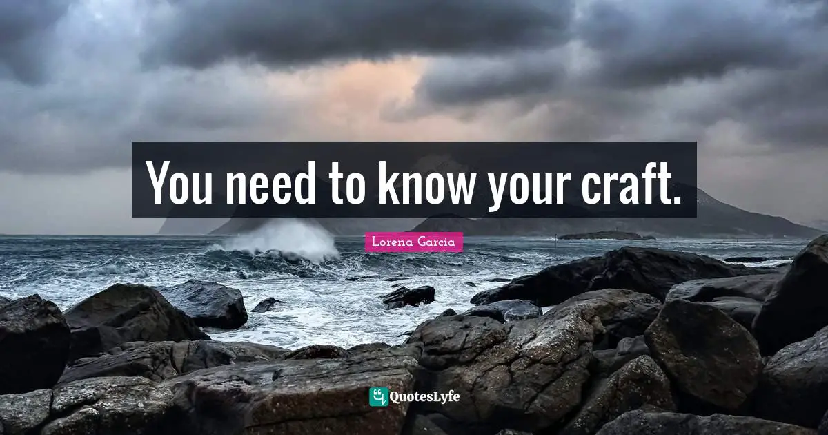 You need to know your craft.