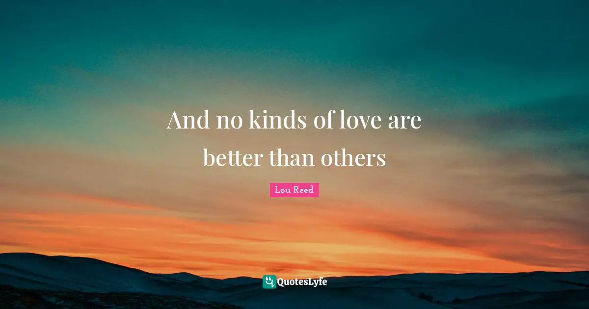 And no kinds of love are better than others