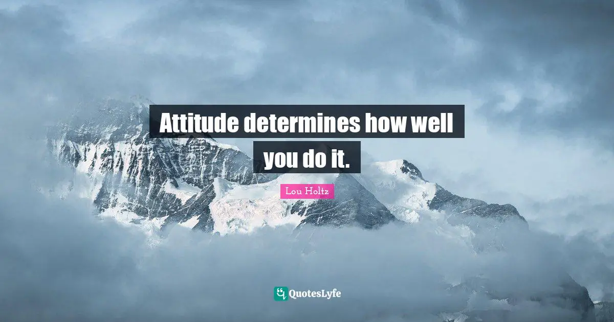 Behaviour Quotes: "Attitude determines how well you do it."