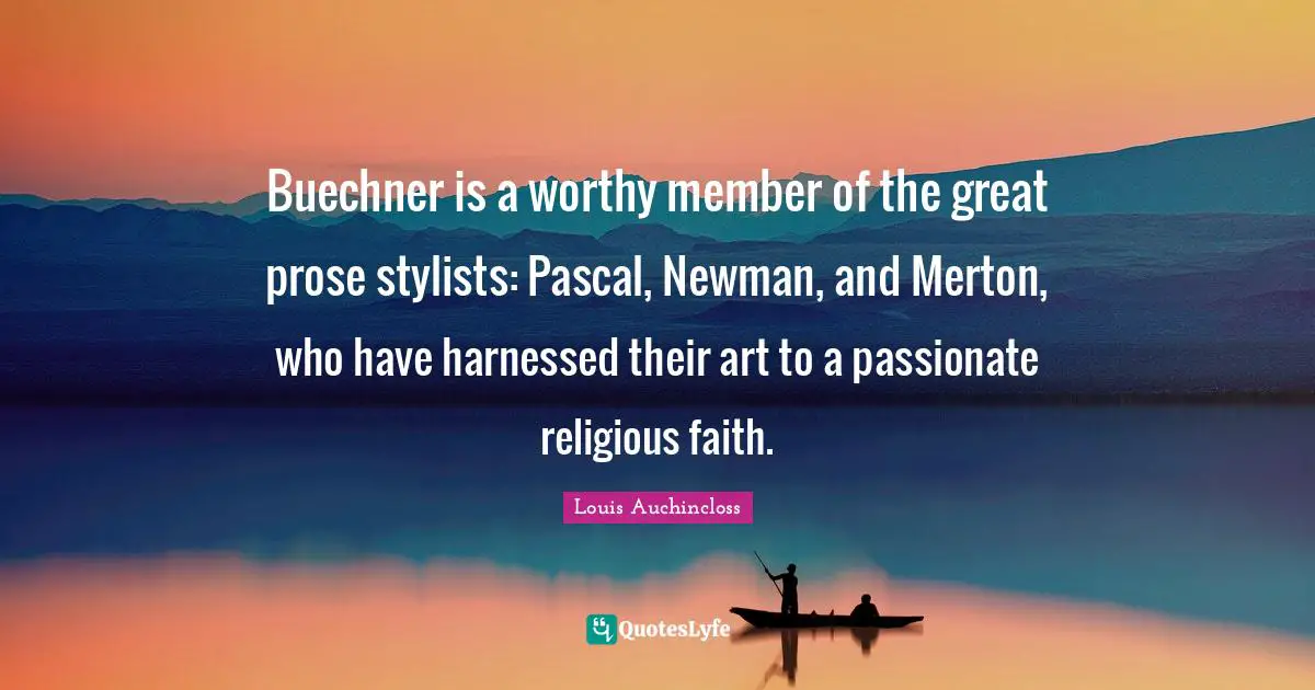 Pascal Quotes: "Buechner is a worthy member of the great prose stylists: Pascal, Newman, and Merton, who have harnessed their art to a passionate religious faith."